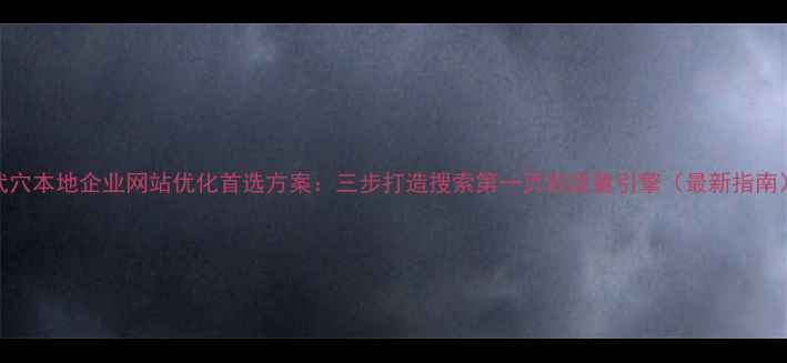 图片 武穴本地企业网站优化首选方案：三步打造搜索第一页的流量引擎（最新指南）