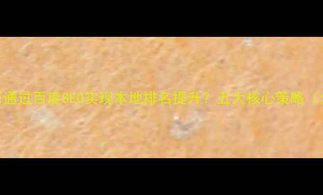图片 永州企业如何通过百度SEO实现本地排名提升？五大核心策略（含实战案例）