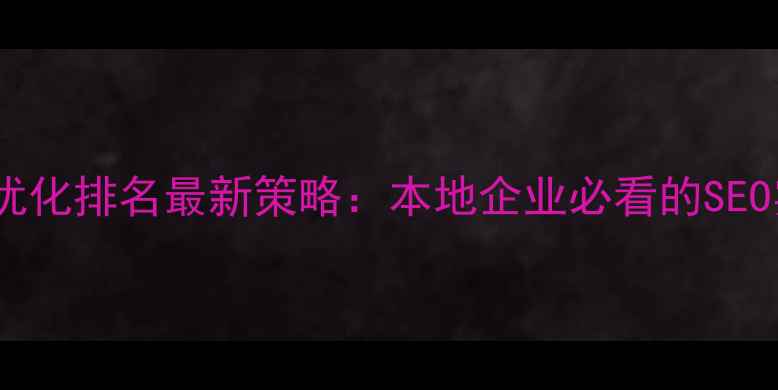 图片 永新网站优化排名最新策略：本地企业必看的SEO实战指南1
