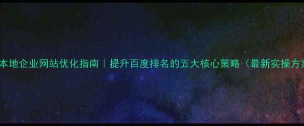 图片 汕头本地企业网站优化指南｜提升百度排名的五大核心策略（最新实操方案）2