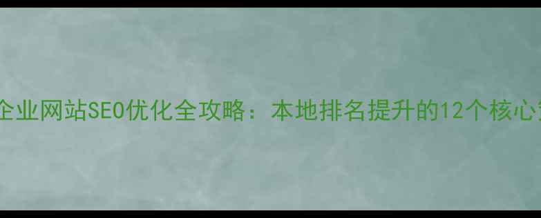 图片 汝州企业网站SEO优化全攻略：本地排名提升的12个核心策略1