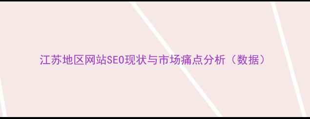图片 江苏地区网站SEO现状与市场痛点分析（数据）