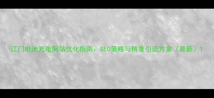 图片 江门电池充电网站优化指南：SEO策略与精准引流方案（最新）1