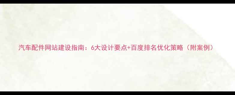 图片 汽车配件网站建设指南：6大设计要点+百度排名优化策略（附案例）
