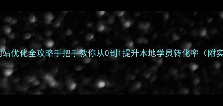 图片 沈阳培训网站优化全攻略手把手教你从0到1提升本地学员转化率（附实操案例）1