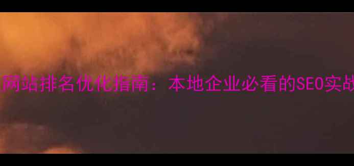 图片 沙坪坝网站排名优化指南：本地企业必看的SEO实战策略1