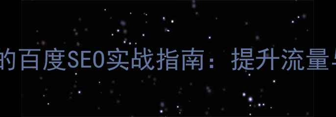 图片 沙盒搜索引擎网站优化的百度SEO实战指南：提升流量与排名的12项核心策略2