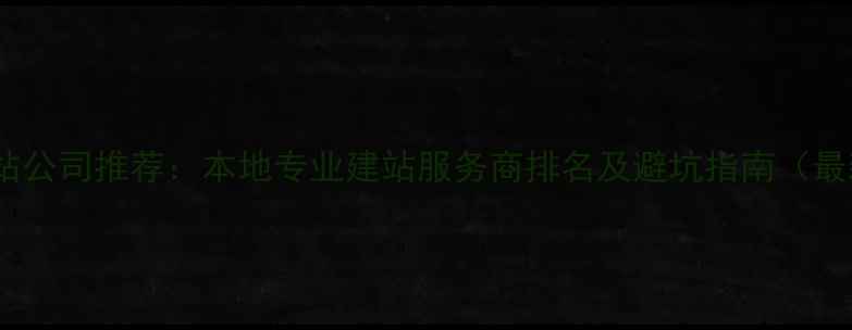 图片 沧州建站公司推荐：本地专业建站服务商排名及避坑指南（最新版）1