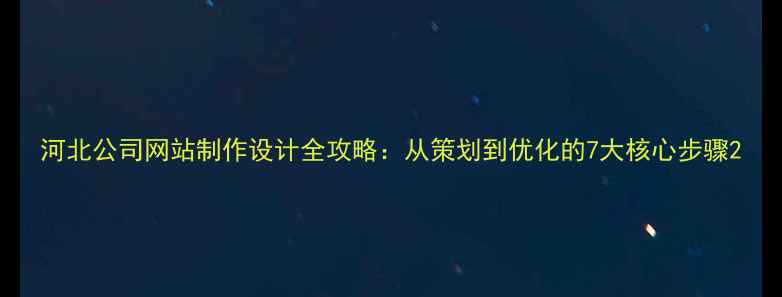 图片 河北公司网站制作设计全攻略：从策划到优化的7大核心步骤2
