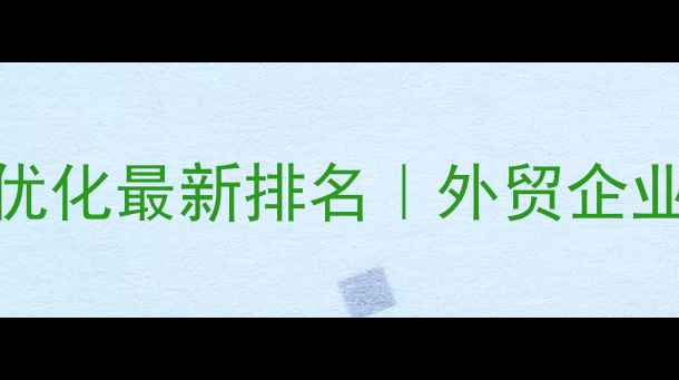 图片 河北外贸网站优化最新排名｜外贸企业必看SEO指南2