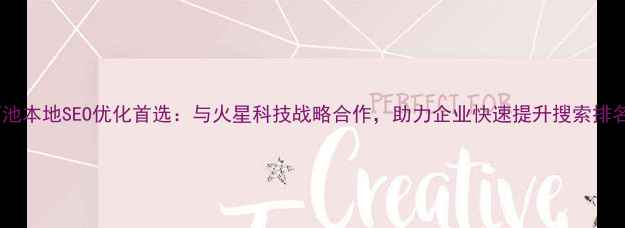 图片 河池本地SEO优化首选：与火星科技战略合作，助力企业快速提升搜索排名2