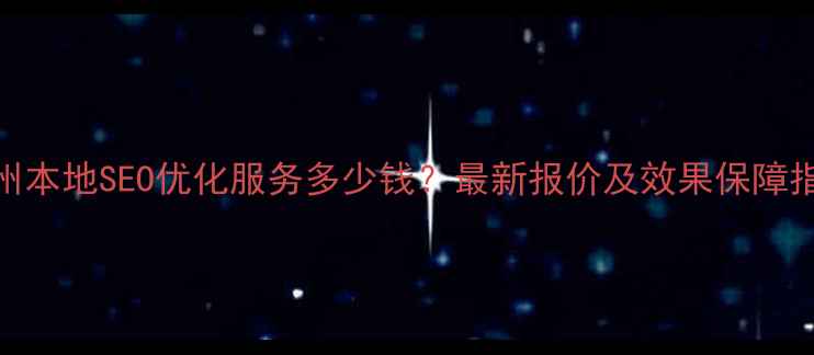 图片 泉州本地SEO优化服务多少钱？最新报价及效果保障指南