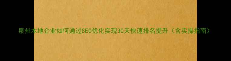 图片 泉州本地企业如何通过SEO优化实现30天快速排名提升（含实操指南）