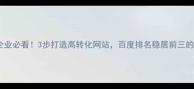 图片 泉州本地企业必看！3步打造高转化网站，百度排名稳居前三的实操指南1