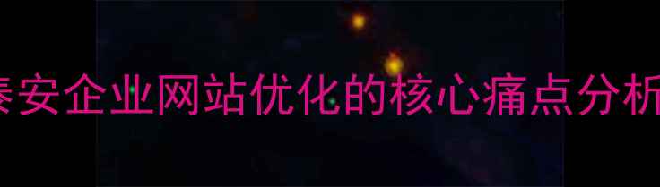图片 泰安企业网站优化的核心痛点分析2