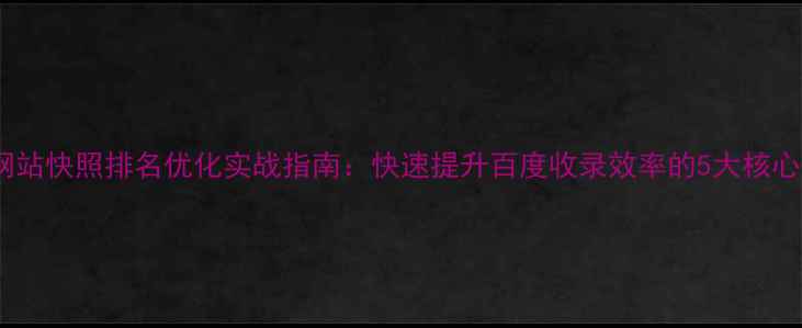 图片 泰州网站快照排名优化实战指南：快速提升百度收录效率的5大核心策略1