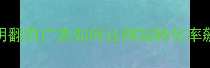 图片 流量翻倍秘籍透明翻页广告如何让网站转化率飙升？附实操步骤