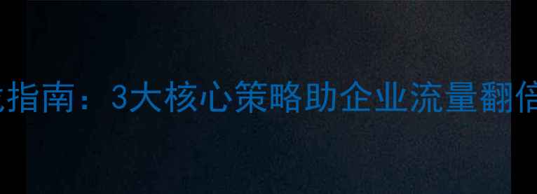 图片 济南SEO网站优化实战指南：3大核心策略助企业流量翻倍，提升本地搜索排名