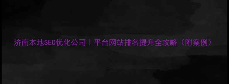 图片 济南本地SEO优化公司｜平台网站排名提升全攻略（附案例）