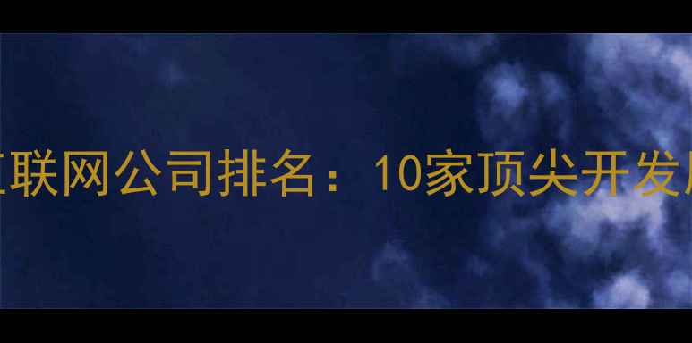 图片 济南移动互联网公司排名：10家顶尖开发服务商推荐