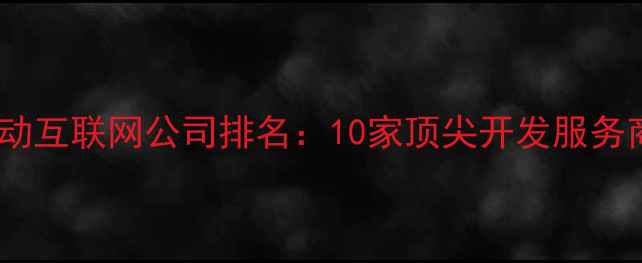 图片 济南移动互联网公司排名：10家顶尖开发服务商推荐1