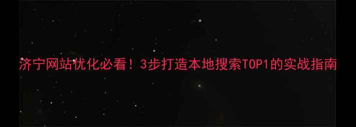 图片 济宁网站优化必看！3步打造本地搜索TOP1的实战指南