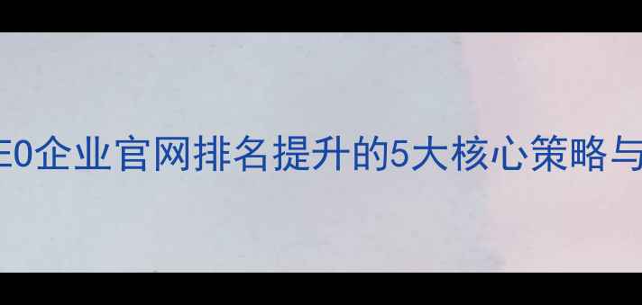 图片 浙江本地SEO企业官网排名提升的5大核心策略与实战案例1