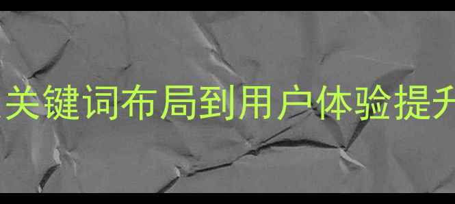 图片 浙江网站优化全流程指南：从关键词布局到用户体验提升的12个核心步骤（最新版）2