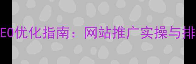 图片 海口本地企业SEO优化指南：网站推广实操与排名提升全攻略2