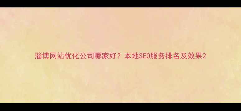 图片 淄博网站优化公司哪家好？本地SEO服务排名及效果2