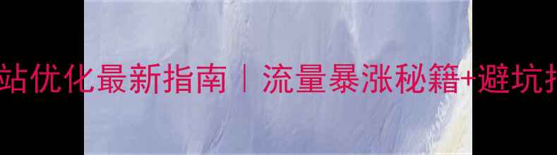 图片 淮南网站优化最新指南｜流量暴涨秘籍+避坑指南🔥1