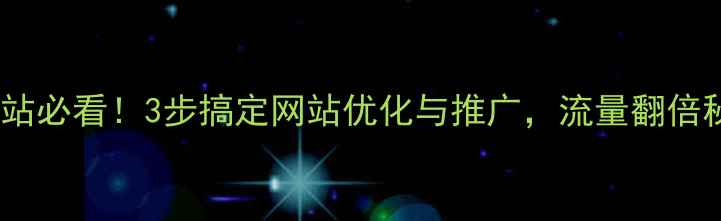 图片 深圳企业建站必看！3步搞定网站优化与推广，流量翻倍秘籍大公开2