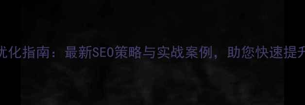 图片 深圳企业网站优化指南：最新SEO策略与实战案例，助您快速提升排名与转化率