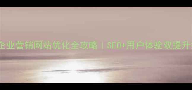 图片 深圳企业营销网站优化全攻略｜SEO+用户体验双提升指南2