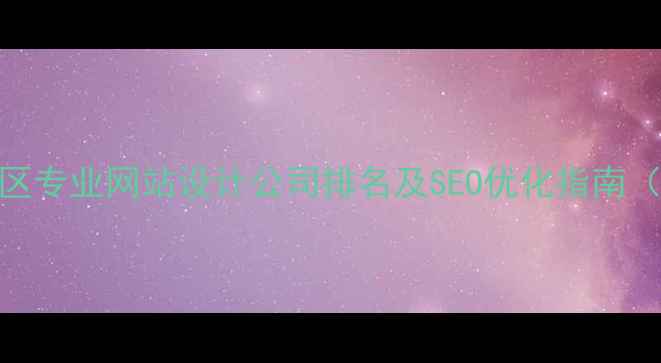 图片 深圳光明区专业网站设计公司排名及SEO优化指南（最新版）