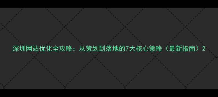 图片 深圳网站优化全攻略：从策划到落地的7大核心策略（最新指南）2
