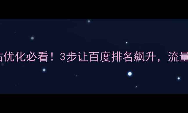 图片 深圳网站优化必看！3步让百度排名飙升，流量翻倍🔥2