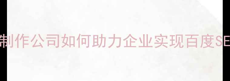 图片 深圳网站制作公司如何助力企业实现百度SEO优化？1