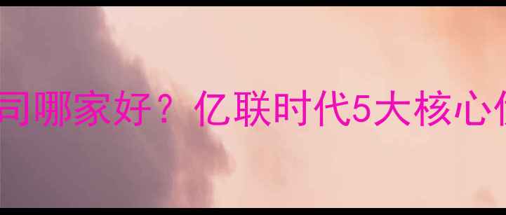 图片 深圳网站建设公司哪家好？亿联时代5大核心优势（附案例）1