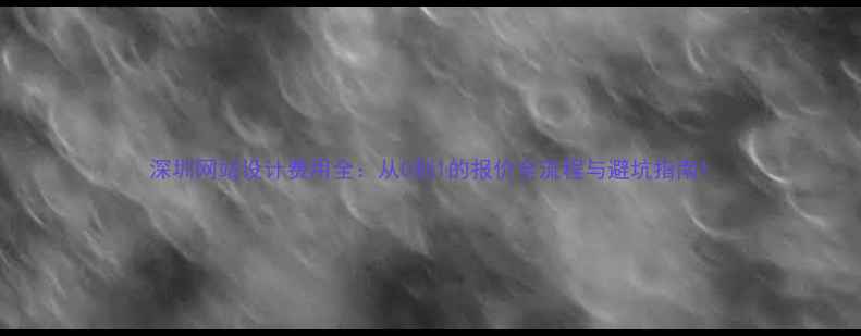 图片 深圳网站设计费用全：从0到1的报价全流程与避坑指南1