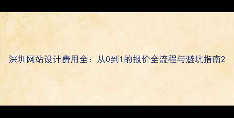 图片 深圳网站设计费用全：从0到1的报价全流程与避坑指南2