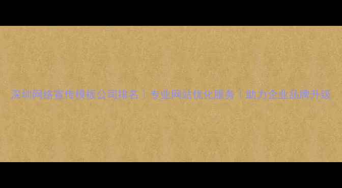 图片 深圳网络宣传模板公司排名｜专业网站优化服务｜助力企业品牌升级
