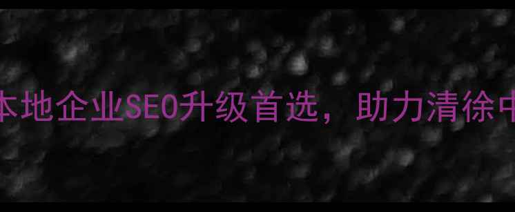 图片 清徐网站优化平台｜本地企业SEO升级首选，助力清徐中小企业抢占流量高地