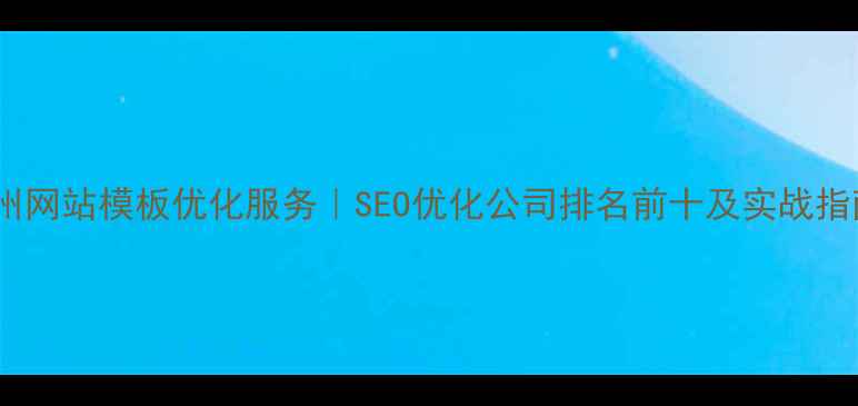 图片 温州网站模板优化服务｜SEO优化公司排名前十及实战指南2