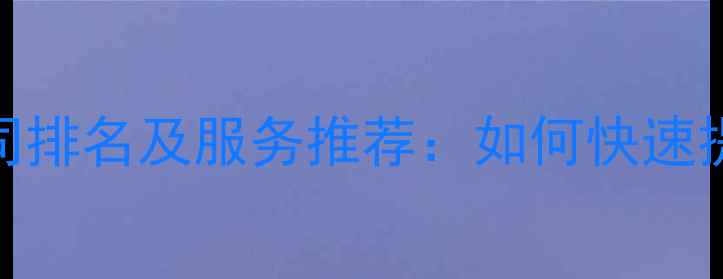 图片 湖北网站优化公司排名及服务推荐：如何快速提升本地搜索排名