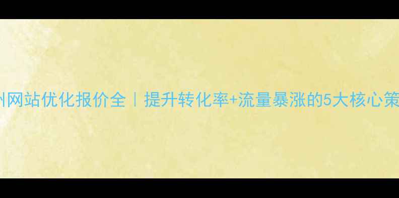 图片 湖州网站优化报价全｜提升转化率+流量暴涨的5大核心策略2