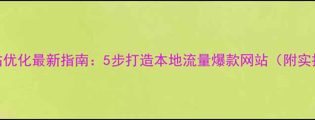 图片 溧水网站优化最新指南：5步打造本地流量爆款网站（附实操模板）
