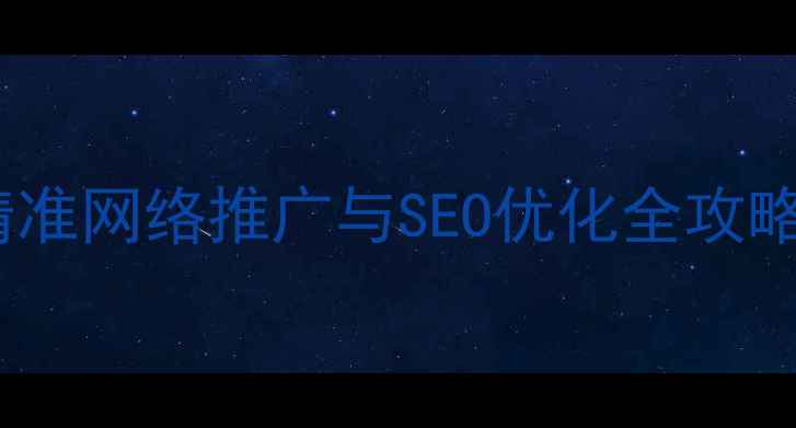 图片 滁州企业必读：精准网络推广与SEO优化全攻略（附实战案例）1