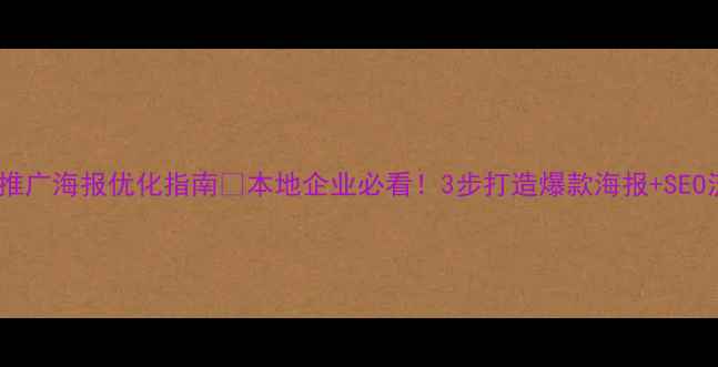 图片 漳州网站推广海报优化指南📈本地企业必看！3步打造爆款海报+SEO流量密码1