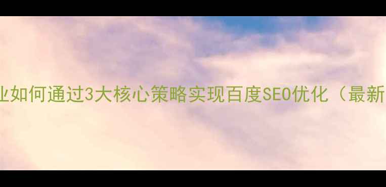 图片 潜江本地企业如何通过3大核心策略实现百度SEO优化（最新实操指南）2